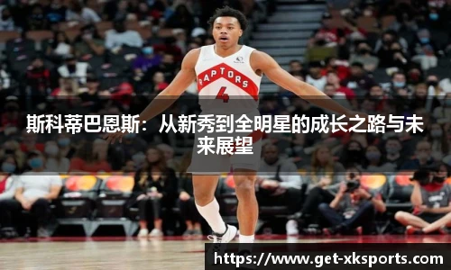 斯科蒂巴恩斯：从新秀到全明星的成长之路与未来展望